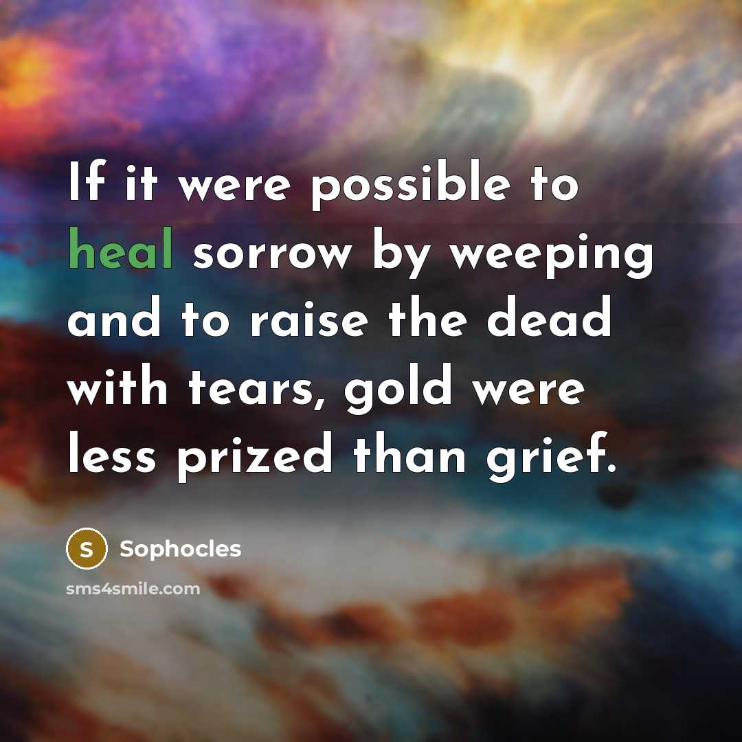 “If it were possible to heal sorrow by weeping and…” quote by Sophocles