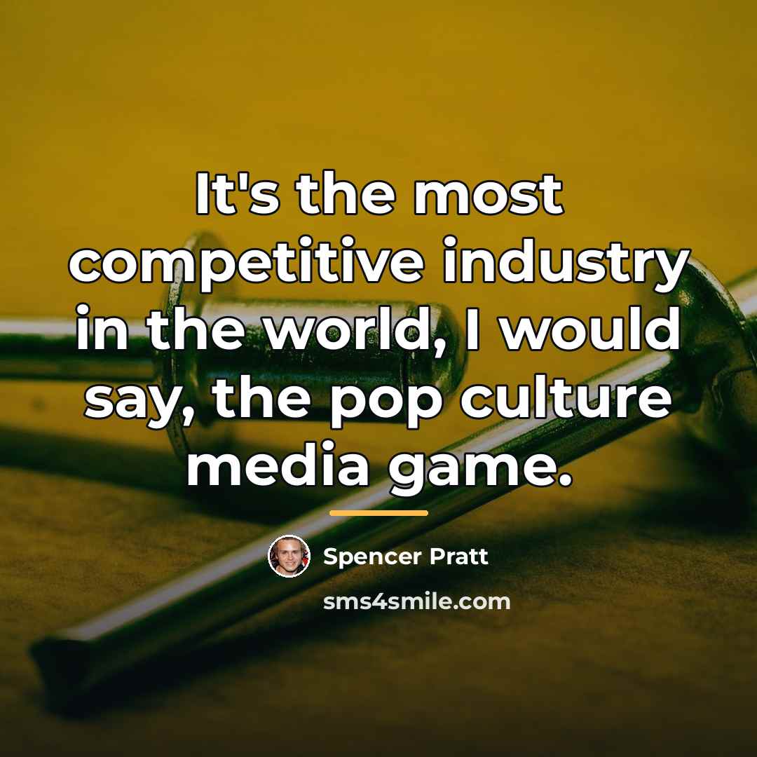 “It's the most competitive industry in the world, I would…” quote by Spencer Pratt
