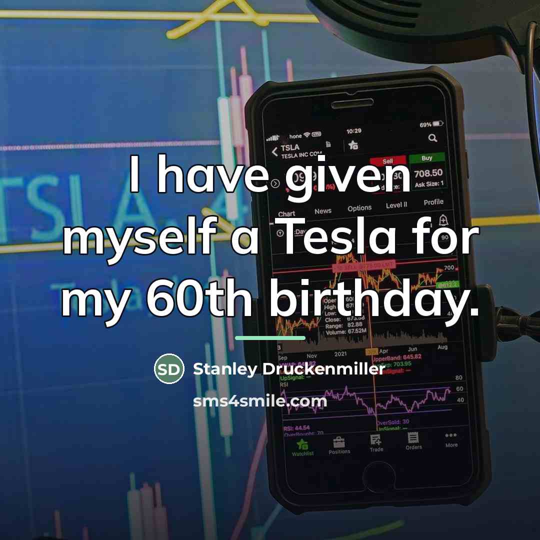 “I have given myself a Tesla for my 60th birthday.…” quote by Stanley Druckenmiller