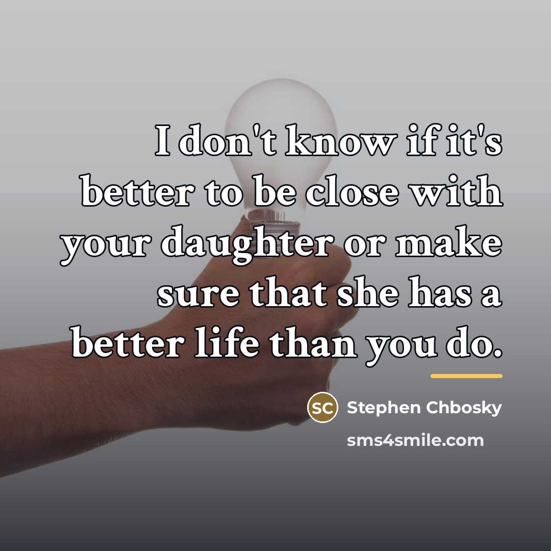 “I don't know if it's better to be close with…” quote by Stephen Chbosky