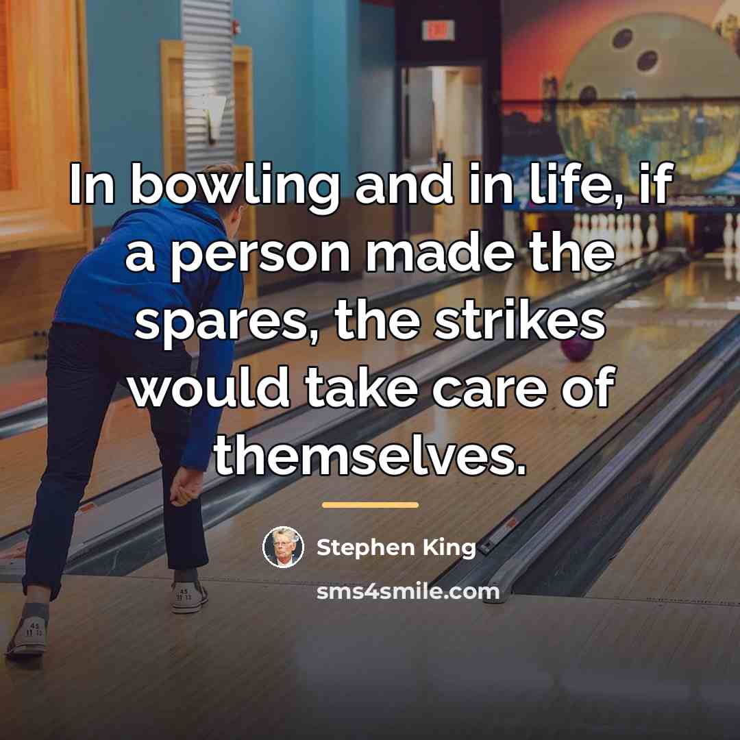 “In bowling and in life, if a person made the…” quote by Stephen King