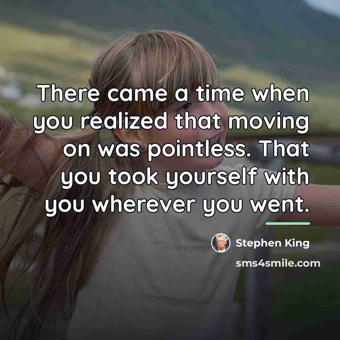 “There came a time when you realized that moving on…” quote by Stephen King