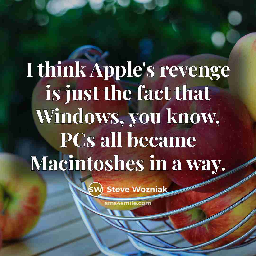“I think Apple's revenge is just the fact that Windows,…” quote by Steve Wozniak