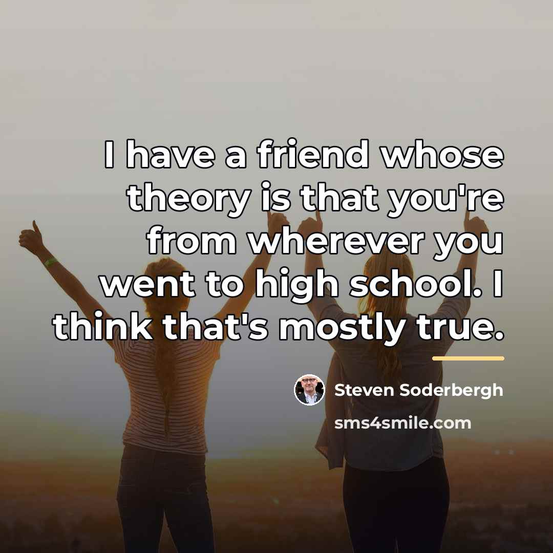 “I have a friend whose theory is that you're from…” quote by Steven Soderbergh