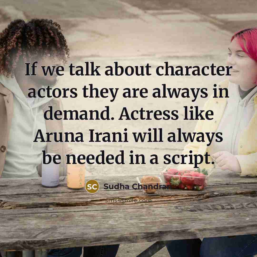 “If we talk about character actors they are always in…” quote by Sudha Chandran