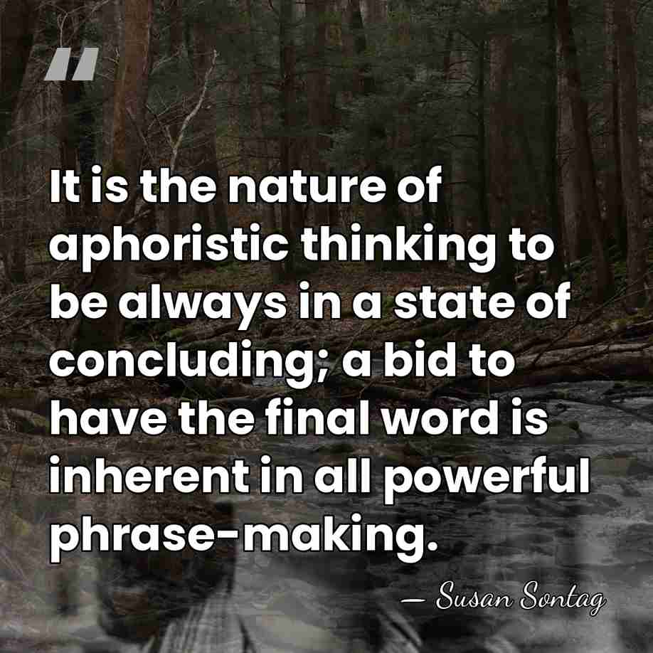 It is the nature of aphoristic thinking to be always in a&hellip; - Susan Sontag
