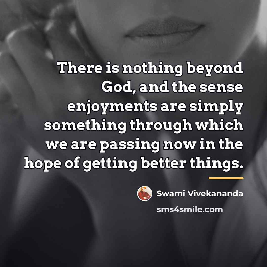 “There is nothing beyond God, and the sense enjoyments are…” quote by Swami Vivekananda