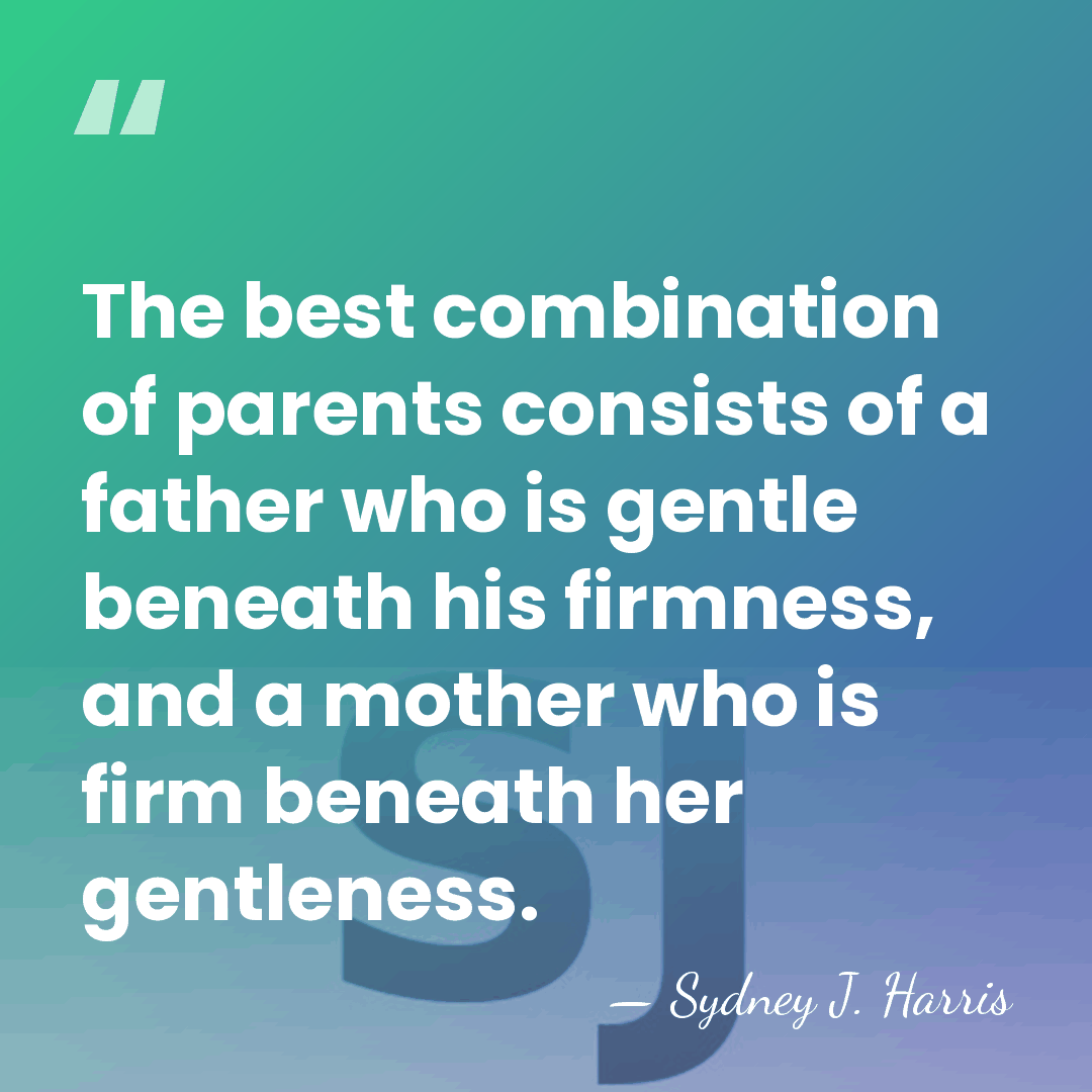 The best combination of parents consists of a father who is gentle&hellip; - Sydney J. Harris