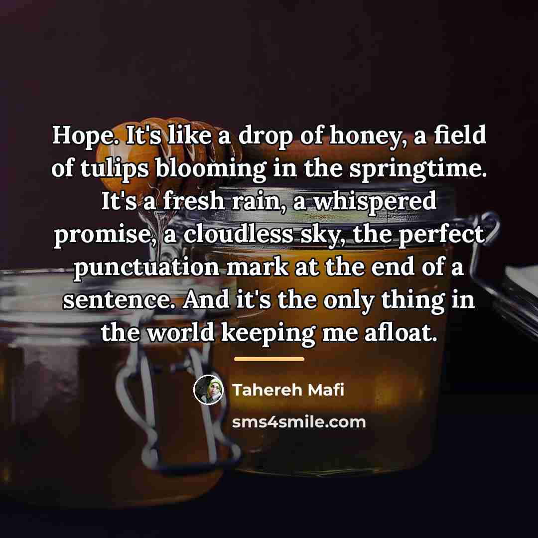 “Hope. It's like a drop of honey, a field of…” quote by Tahereh Mafi