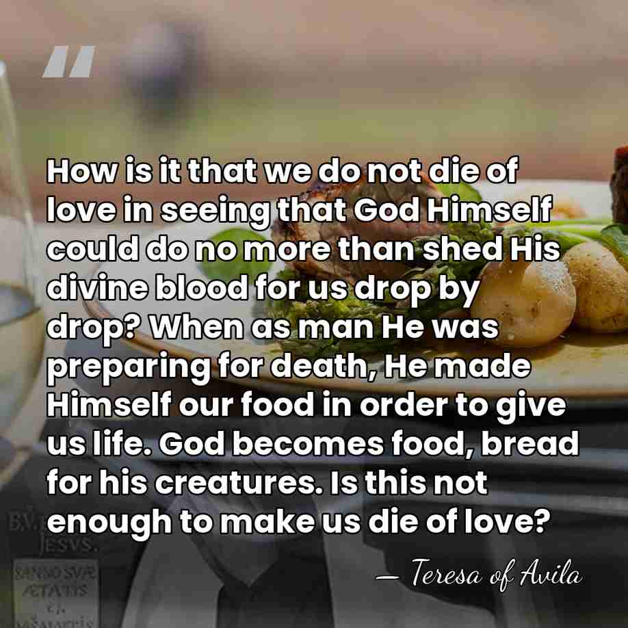 How is it that we do not die of love in seeing&hellip; - Teresa of Avila