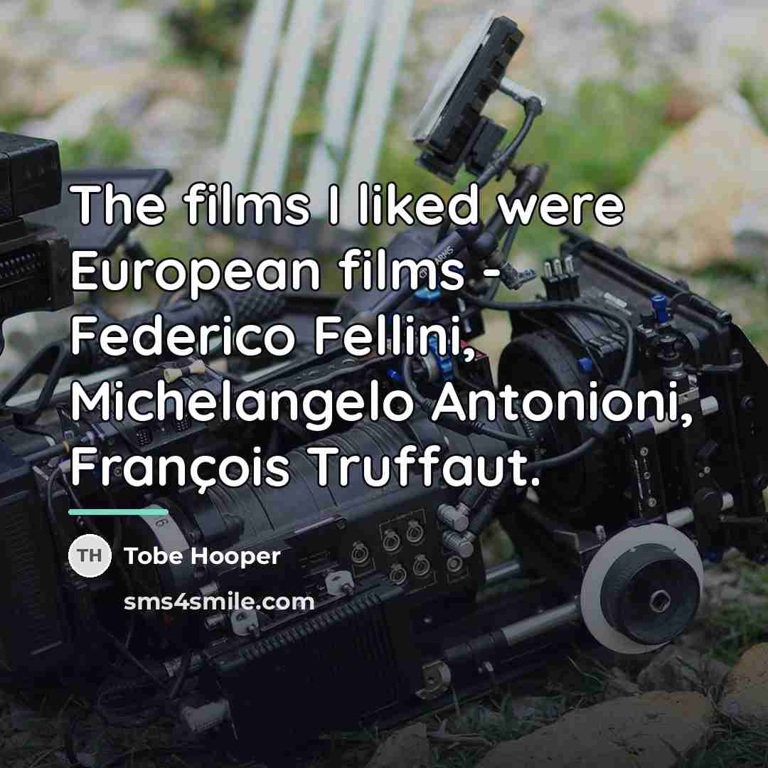 “The films I liked were European films - Federico Fellini,…” quote by Tobe Hooper