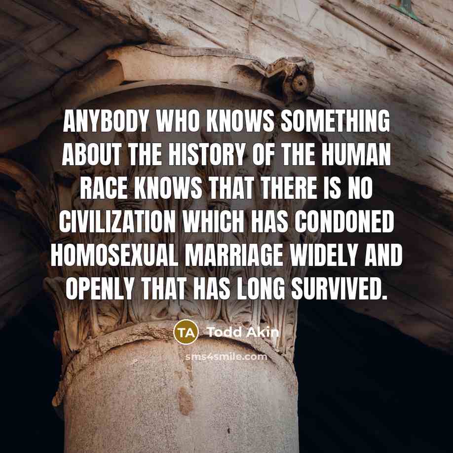 “Anybody who knows something about the history of the human…” quote by Todd Akin