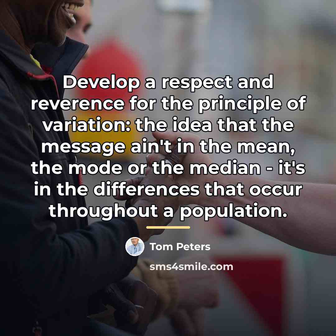 “Develop a respect and reverence for the principle of variation:…” quote by Tom Peters