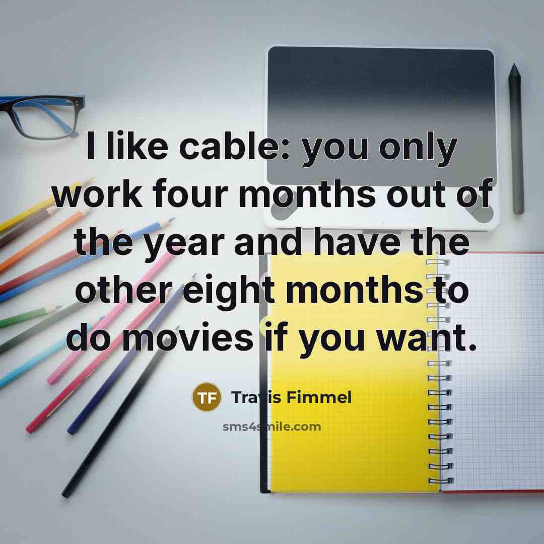 “I like cable: you only work four months out of…” quote by Travis Fimmel