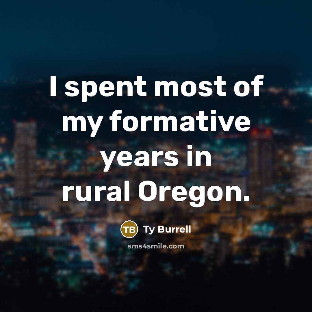 “I spent most of my formative years in rural Oregon.…” quote by Ty Burrell