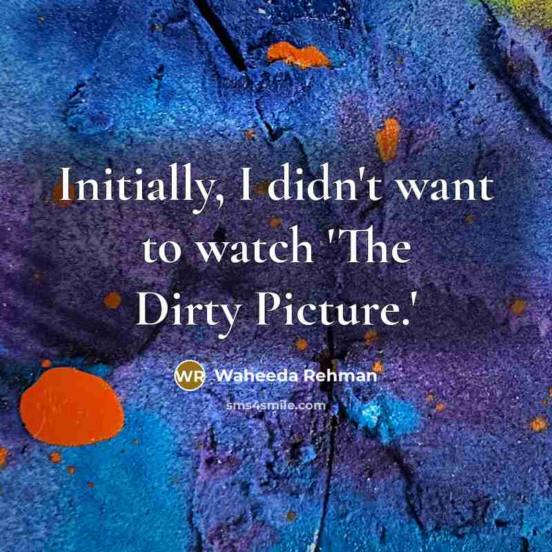 “Initially, I didn't want to watch 'The Dirty Picture.'…” quote by Waheeda Rehman