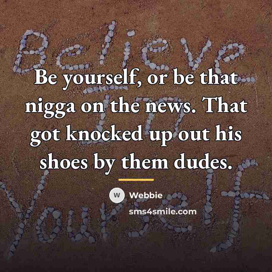 “Be yourself, or be that nigga on the news. That…” quote by Webbie