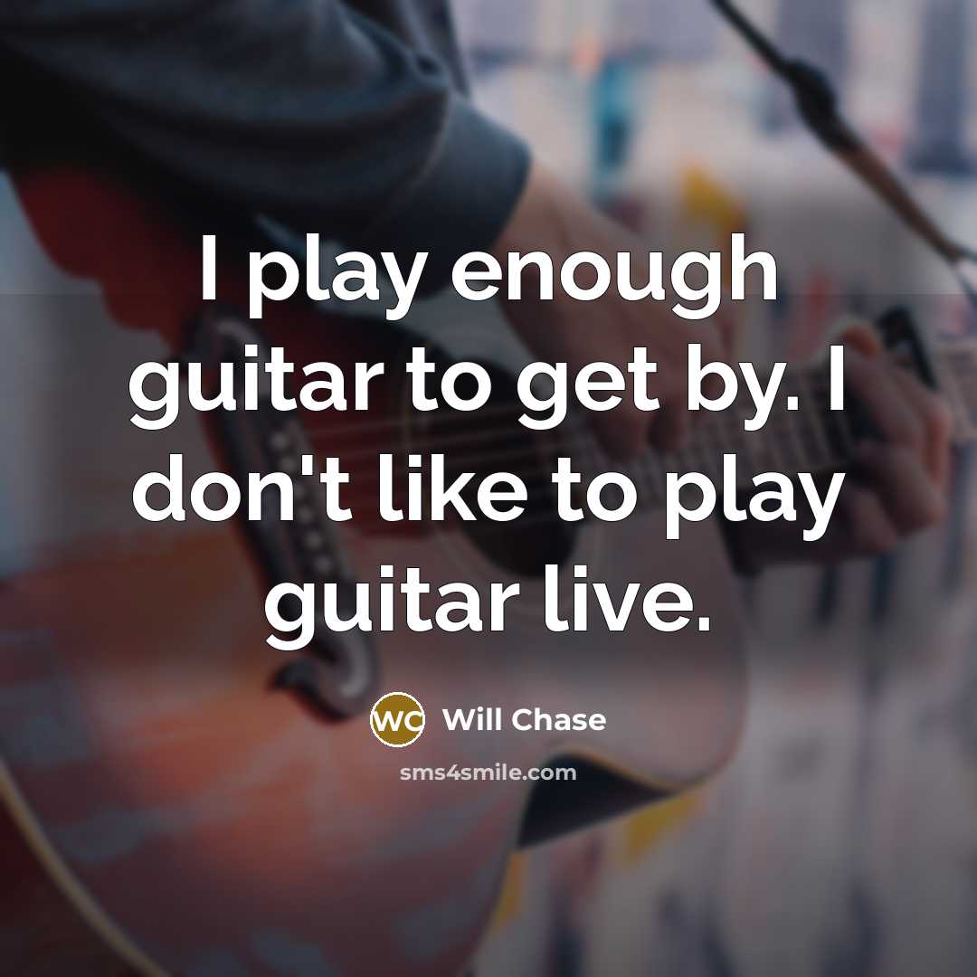 “I play enough guitar to get by. I don't like…” quote by Will Chase