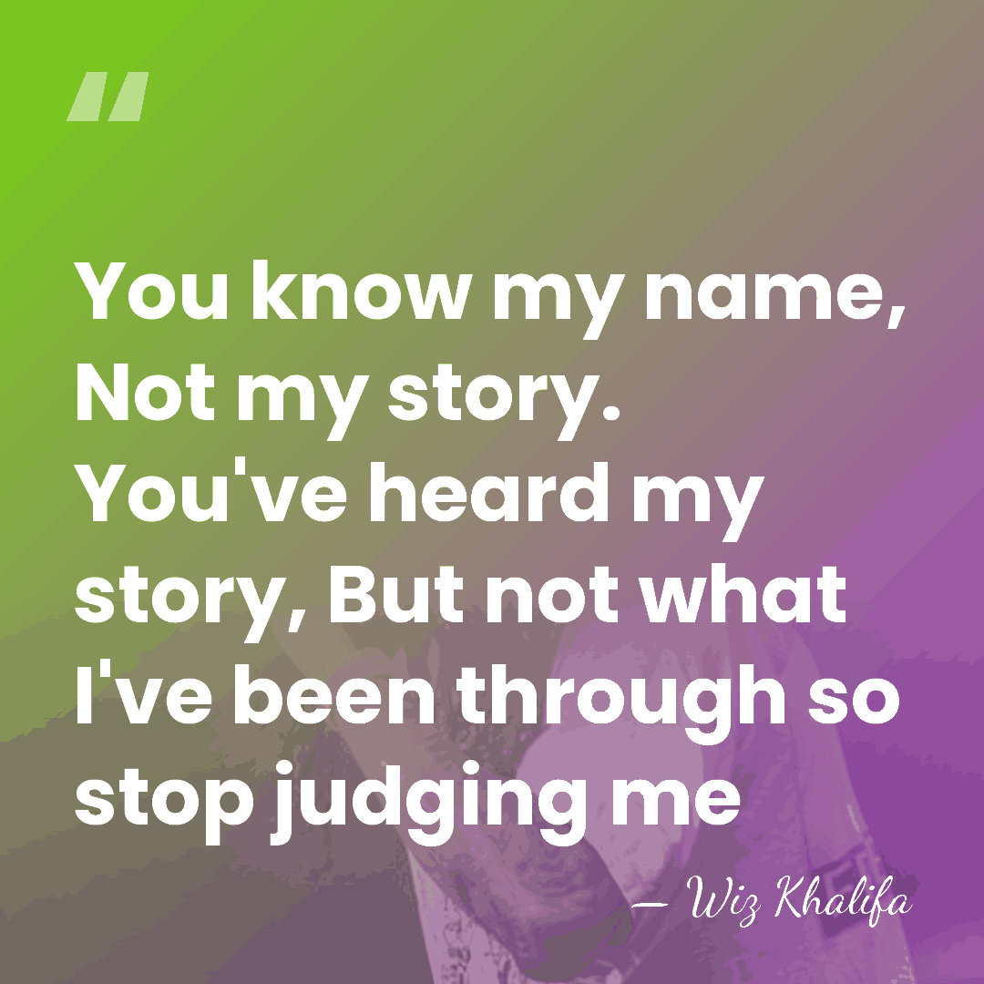You know my name, Not my story. You've heard my story, But&hellip; - Wiz Khalifa