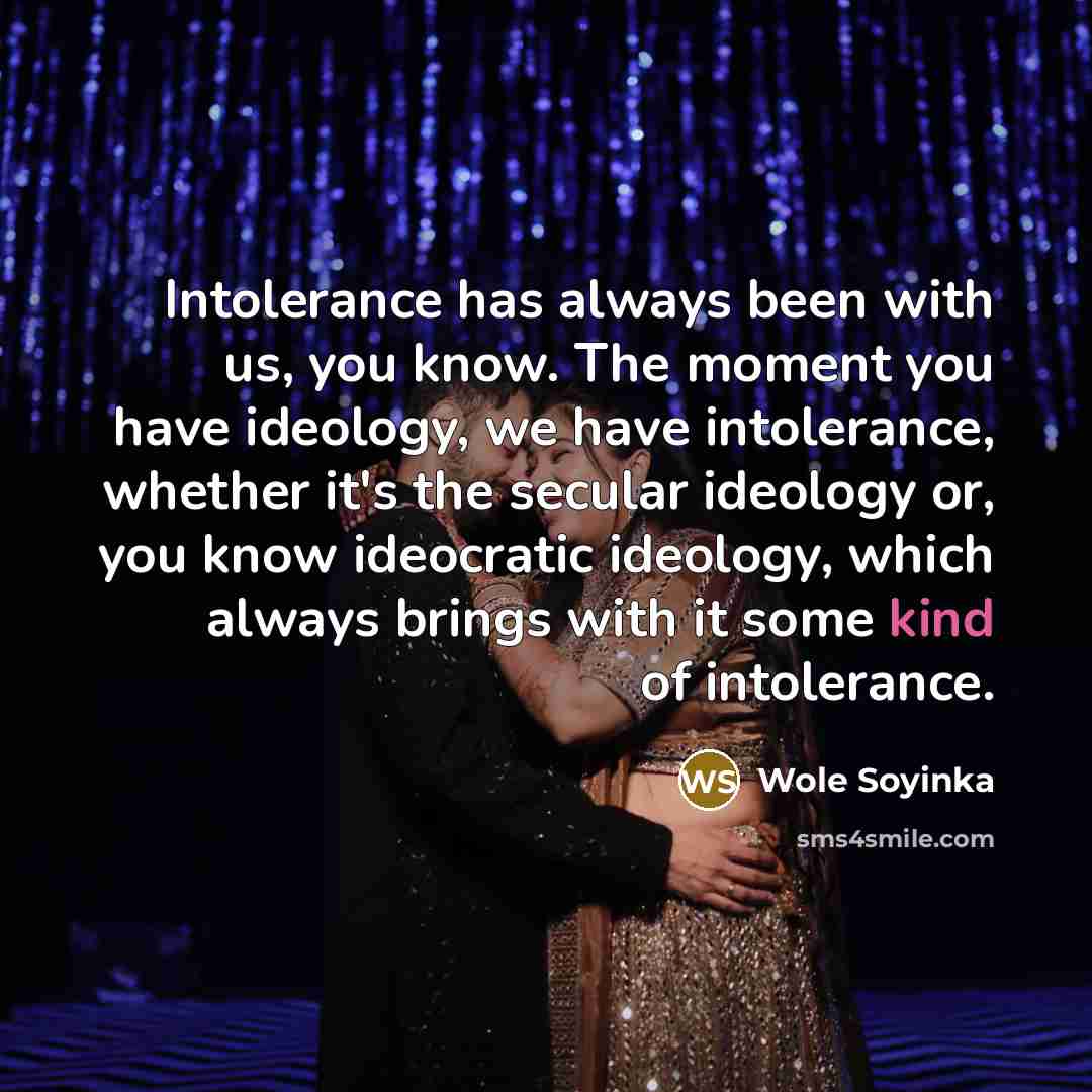 “Intolerance has always been with us, you know. The moment…” quote by Wole Soyinka