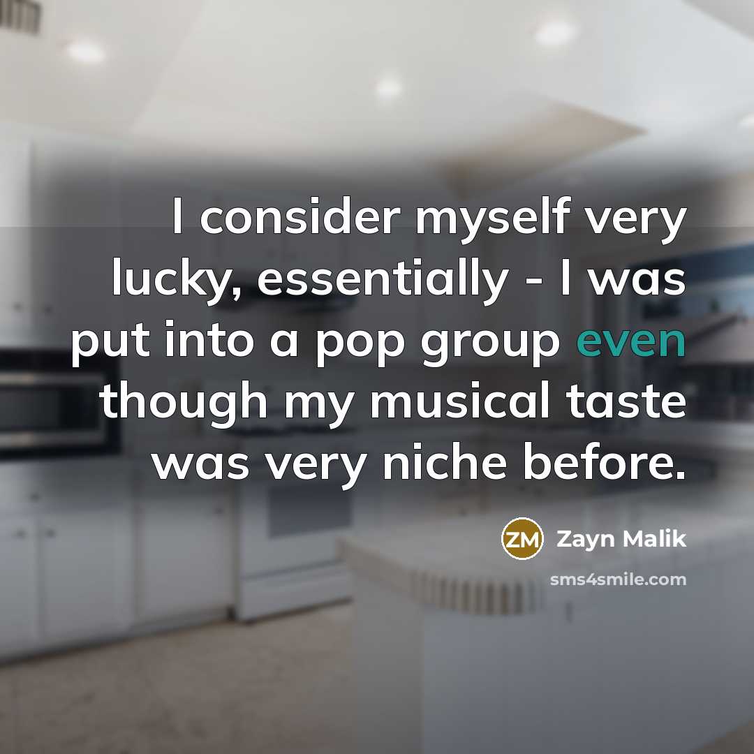 “I consider myself very lucky, essentially - I was put…” quote by Zayn Malik