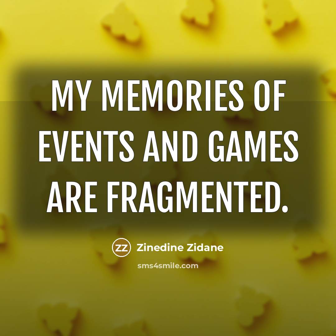 “My memories of events and games are fragmented.…” quote by Zinedine Zidane