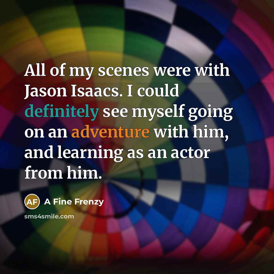“All of my scenes were with Jason Isaacs. I could definitely see myself going on an adventure with him, and learning as an actor from him.” quote by A Fine Frenzy