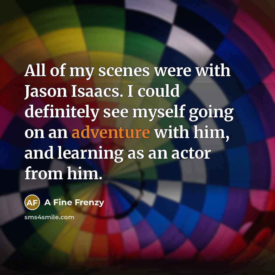 “All of my scenes were with Jason Isaacs. I could…” quote by A Fine Frenzy