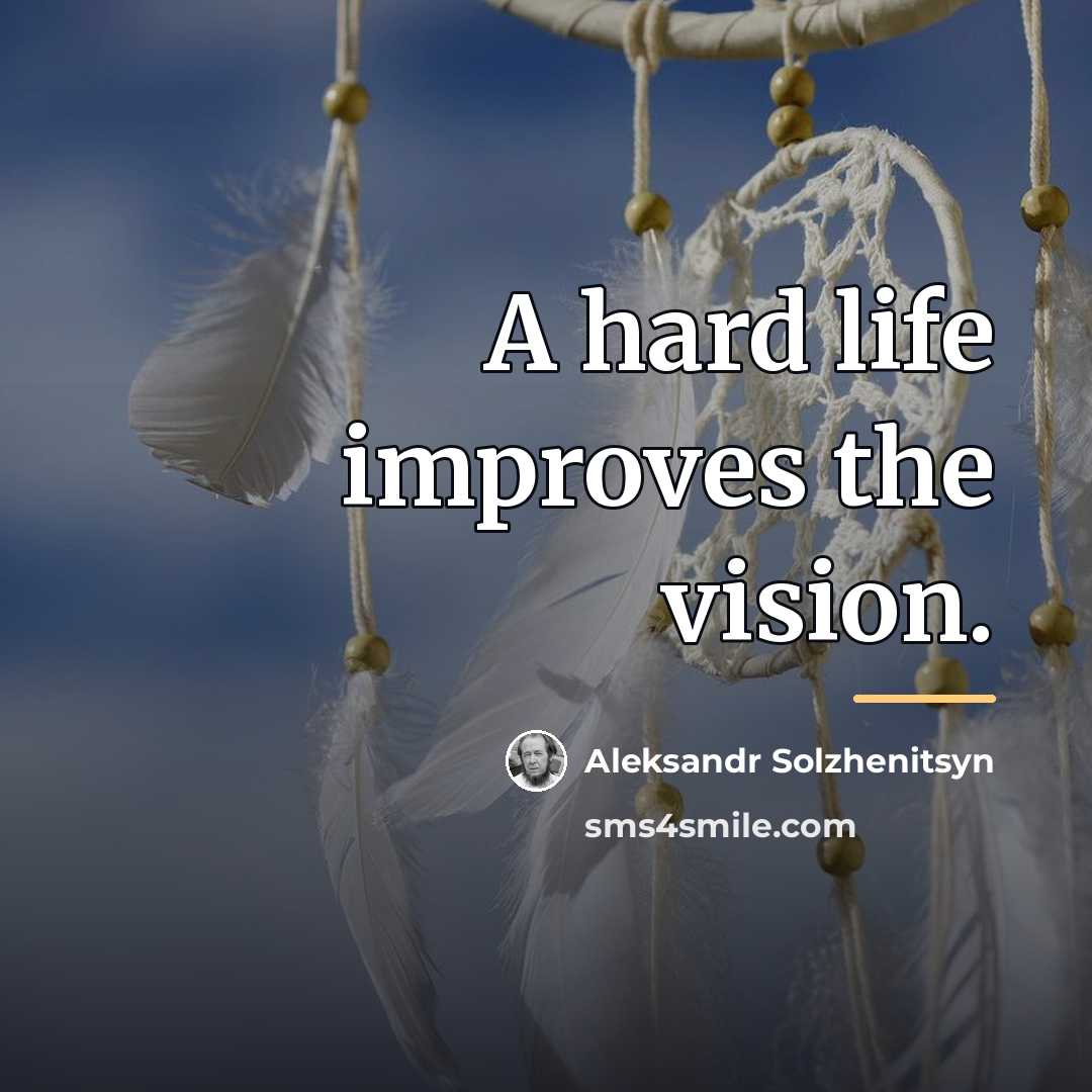 “A hard life improves the vision.…” quote by Aleksandr Solzhenitsyn