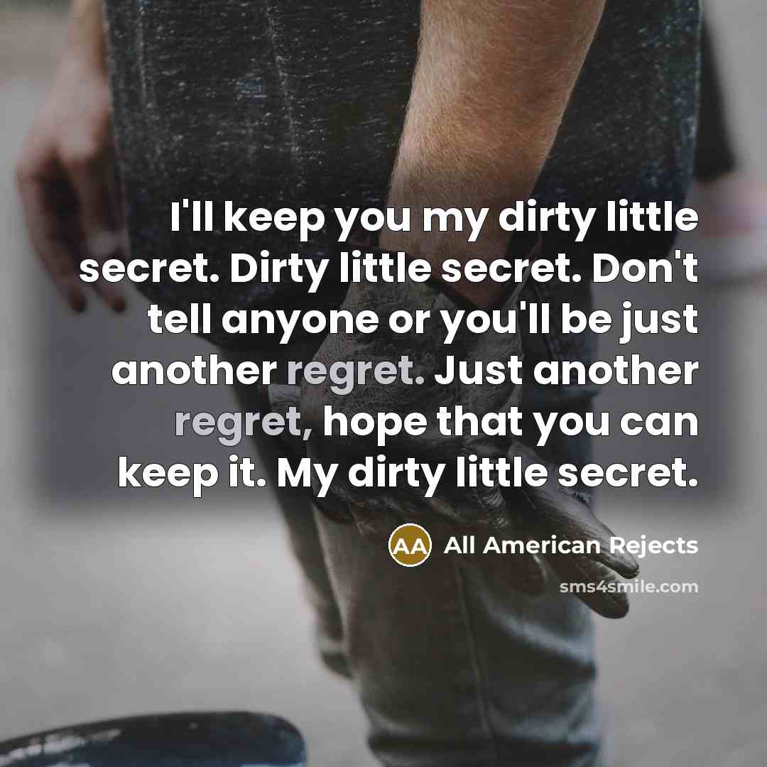 “I'll keep you my dirty little secret. Dirty little secret.…” quote by All American Rejects