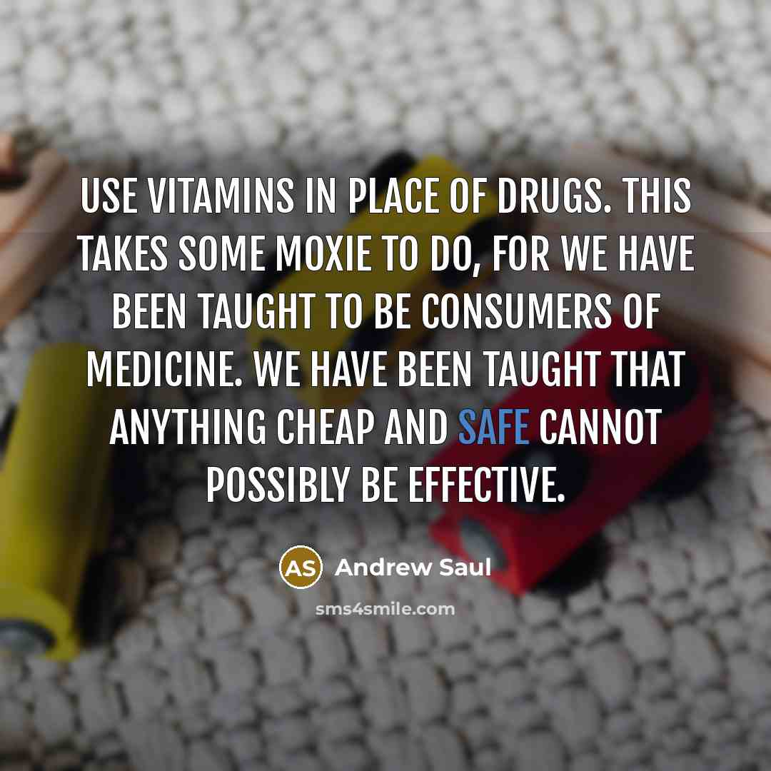 “Use vitamins in place of drugs. This takes some moxie…” quote by Andrew Saul
