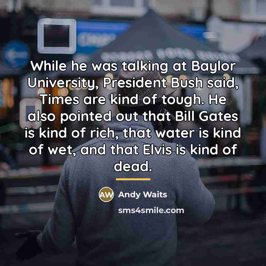 “While he was talking at Baylor University, President Bush said,…” quote by Andy Waits