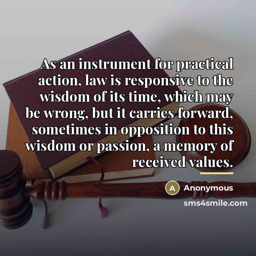 “As an instrument for practical action, law is responsive to…” quote by Anonymous