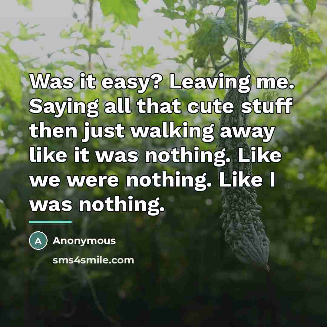 “Was it easy? Leaving me. Saying all that cute stuff…” quote by Anonymous