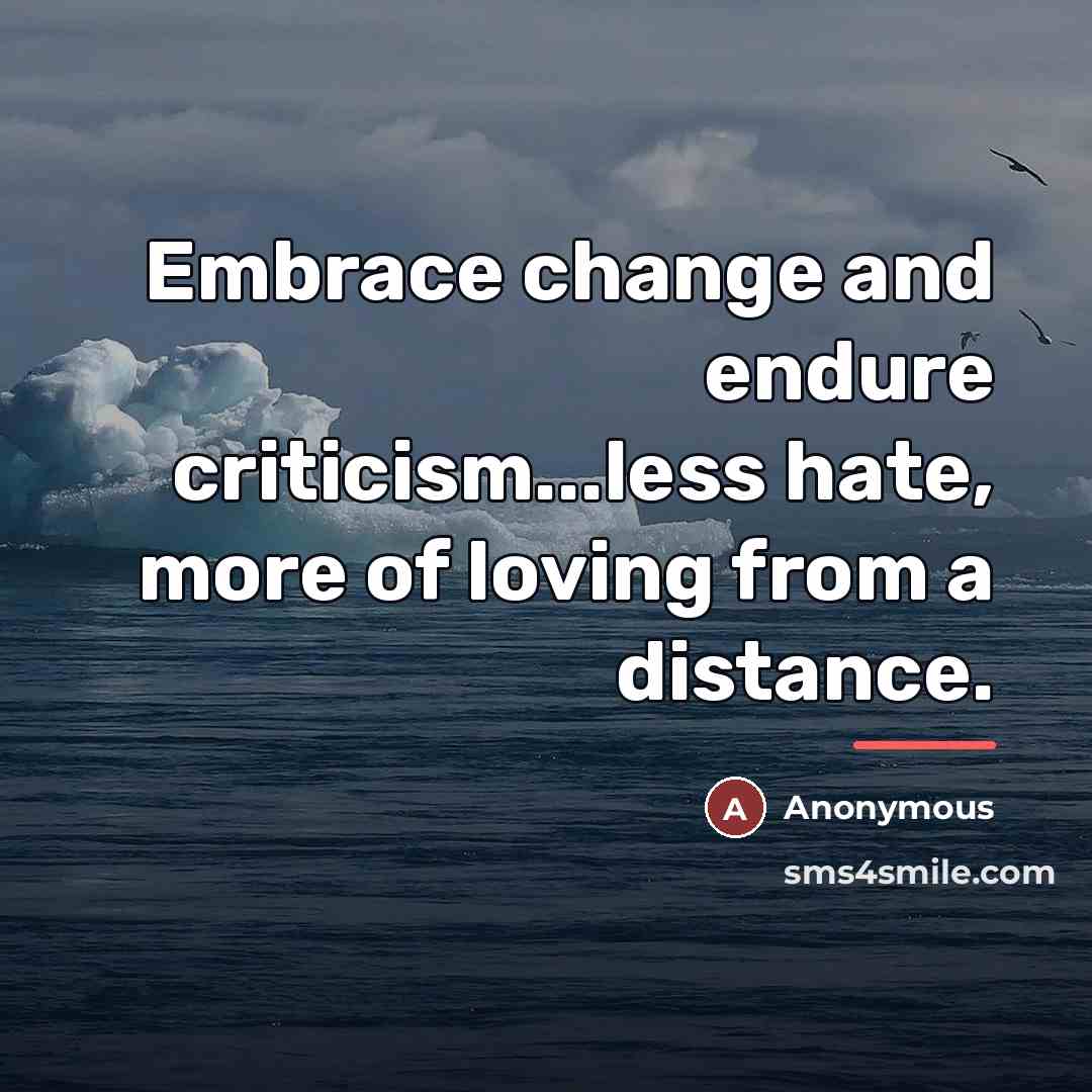 “Embrace change and endure criticism...less hate, more of loving from…” quote by Anonymous