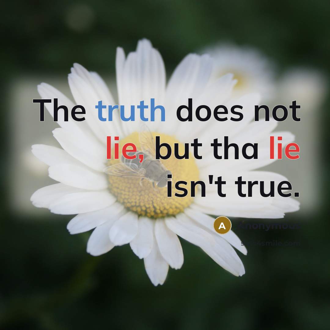 “The truth does not lie, but tha lie isn't true.” quote by Anonymous