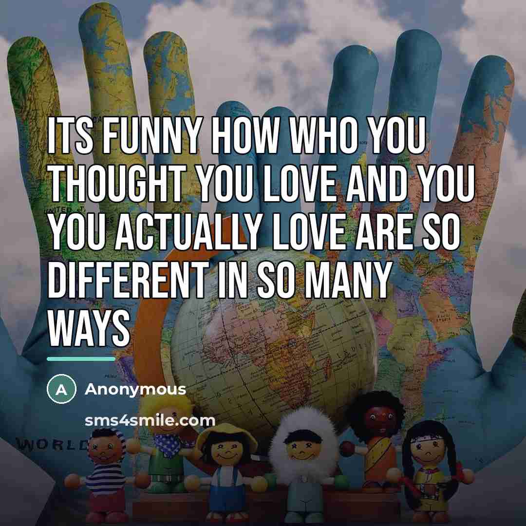 “Its funny how who you thought you love and you…” quote by Anonymous