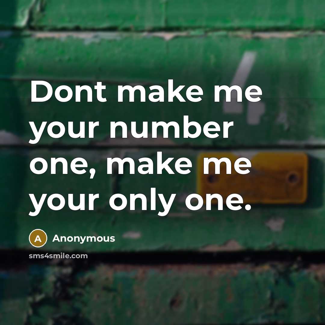 “Dont make me your number one, make me your only one.” quote by Anonymous