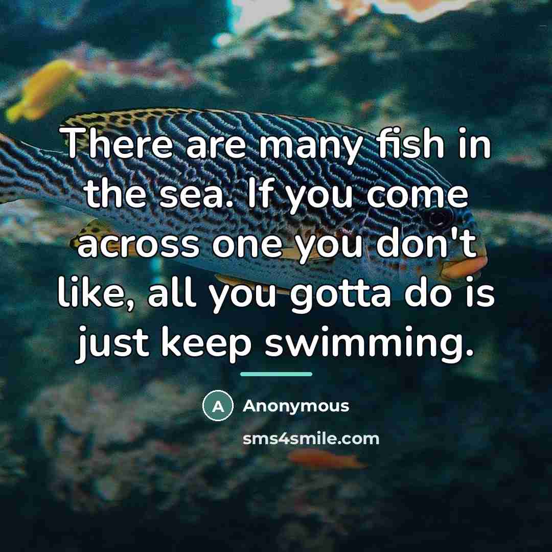 “There are many fish in the sea. If you come…” quote by Anonymous