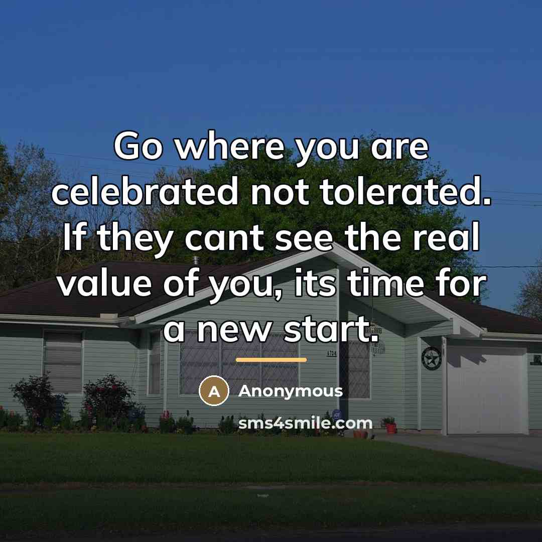 “Go where you are celebrated not tolerated. If they cant…” quote by Anonymous