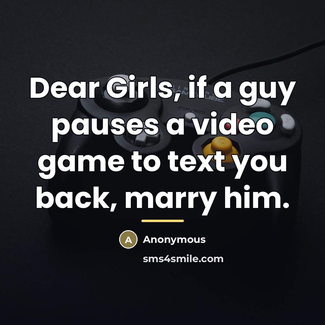 “Dear Girls, if a guy pauses a video game to…” quote by Anonymous