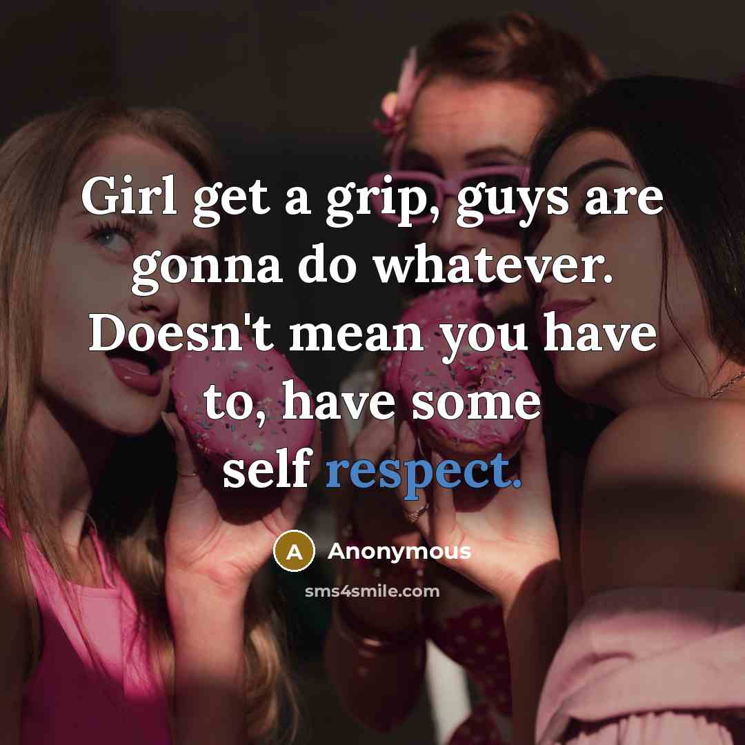 “Girl get a grip, guys are gonna do whatever. Doesn't…” quote by Anonymous