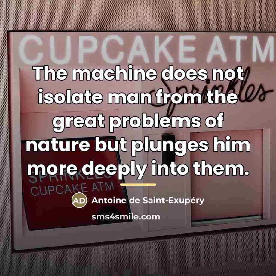 “The machine does not isolate man from the great problems…” quote by Antoine de Saint-Exupery
