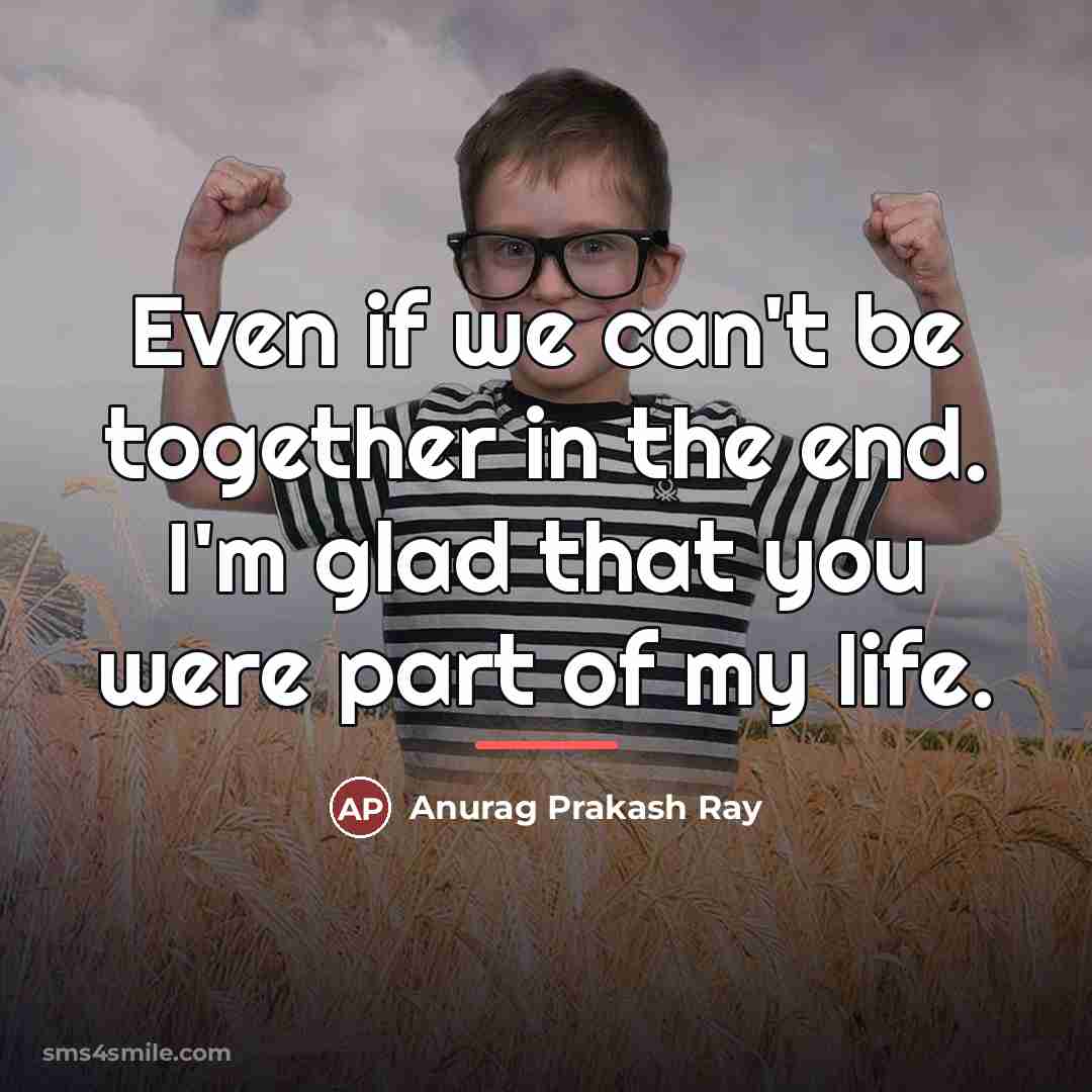 “Even if we can't be together in the end. I'm…” quote by Anurag Prakash Ray