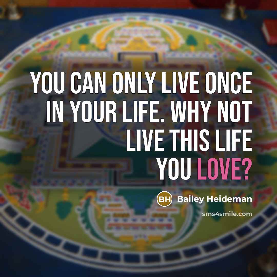 “You can only live once in your life. Why not…” quote by Bailey Heideman