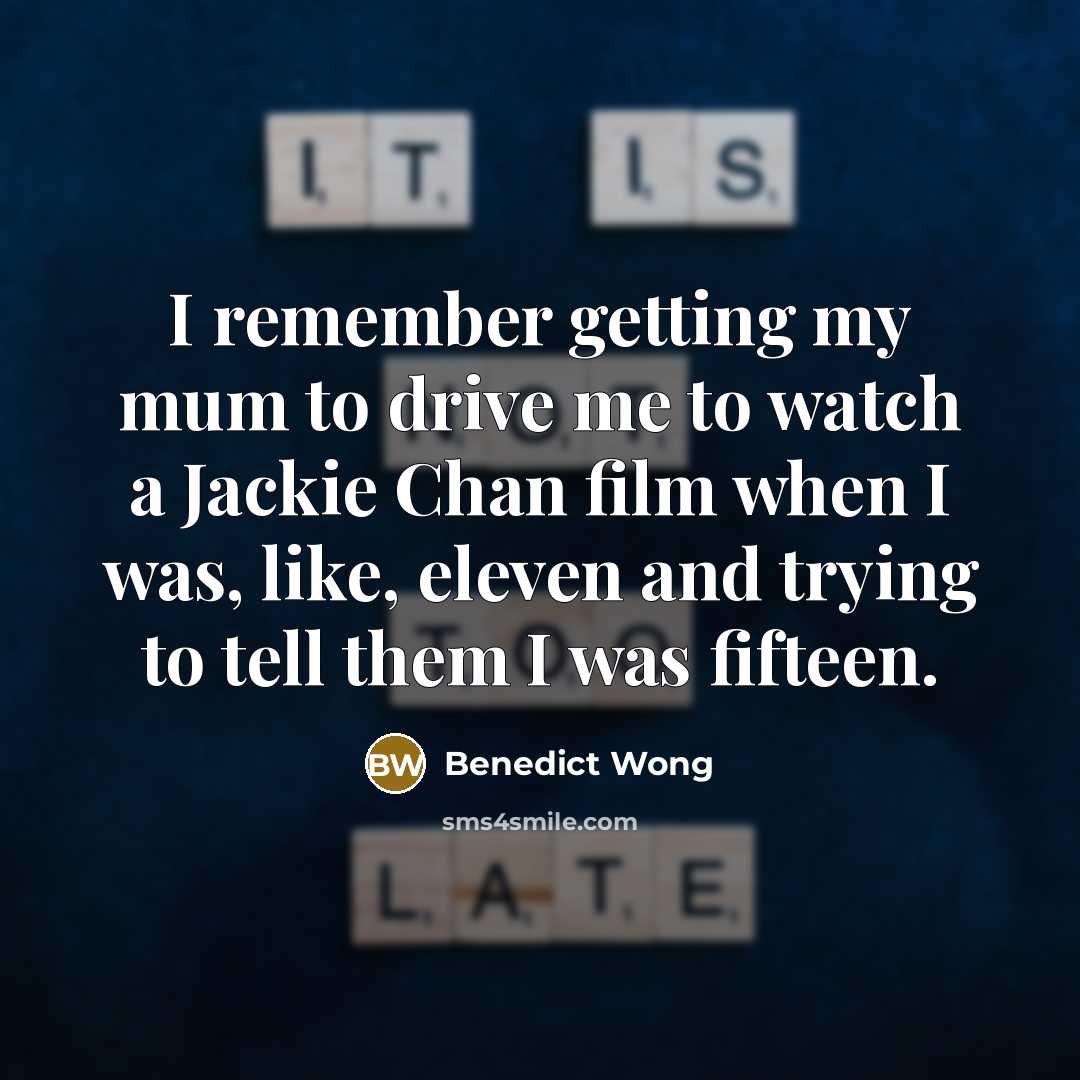 “I remember getting my mum to drive me to watch…” quote by Benedict Wong