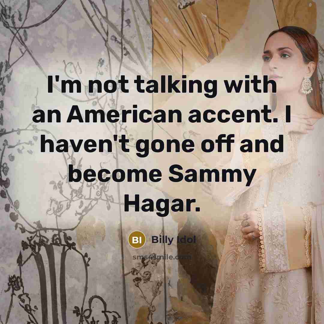 “I'm not talking with an American accent. I haven't gone…” quote by Billy Idol