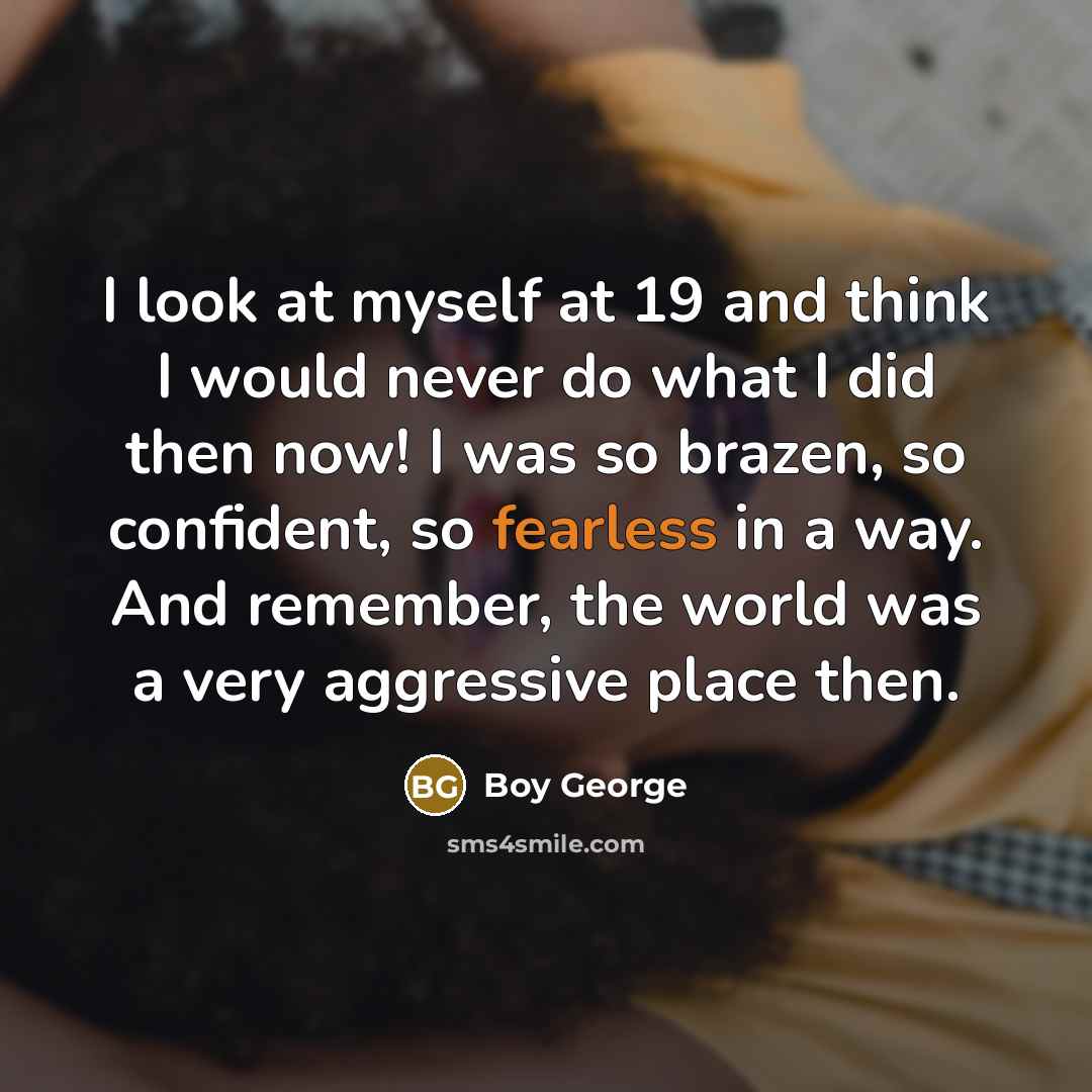 “I look at myself at 19 and think I would…” quote by Boy George