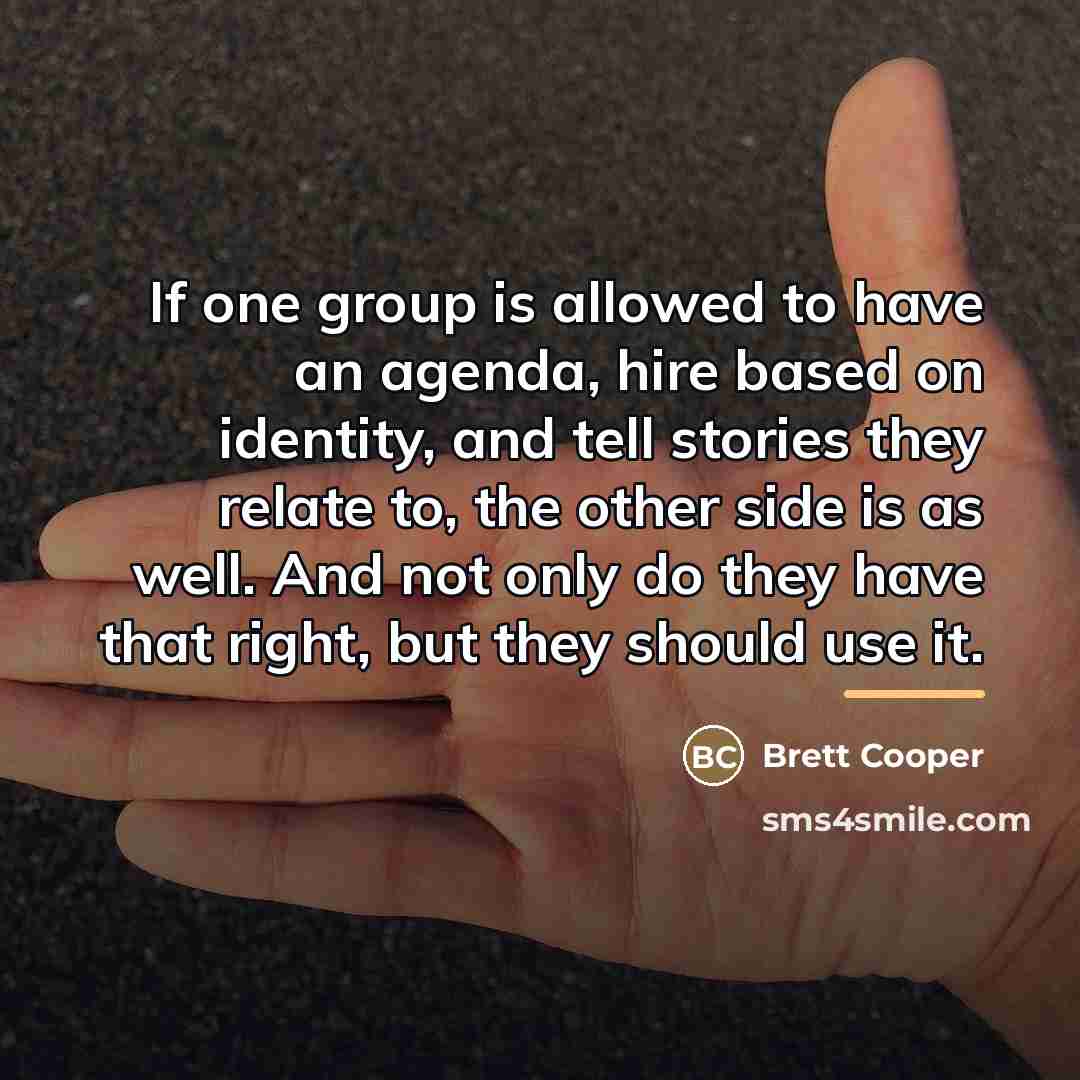 “If one group is allowed to have an agenda, hire…” quote by Brett Cooper