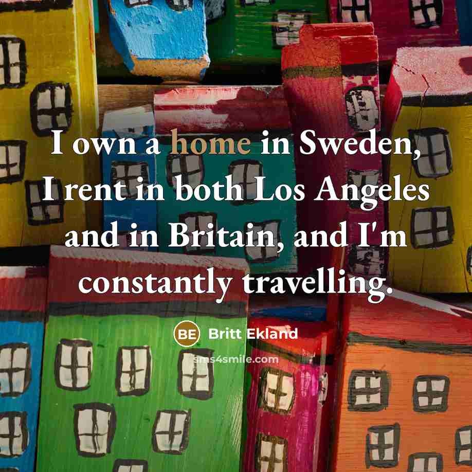 “I own a home in Sweden, I rent in both…” quote by Britt Ekland